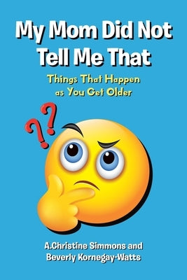 My Mom Did Not Tell Me That: Things That Happen as You Get Older by Simmons, A. Christine