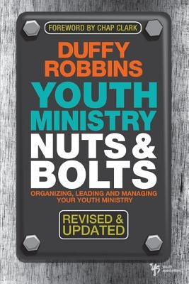 Youth Ministry Nuts & Bolts: Organizing, Leading and Managing Your Youth Ministry by Robbins, Duffy