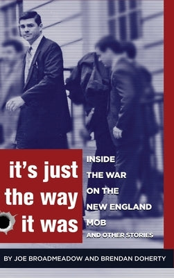 It's Just the Way It Was: Inside the War on the New England Mob and other stories by Broadmeadow, Joe