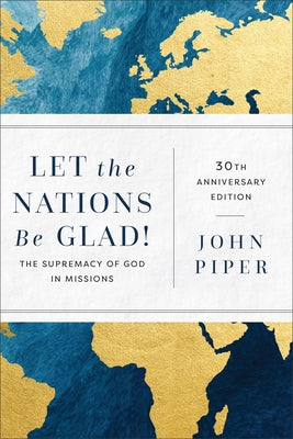 Let the Nations Be Glad!: The Supremacy of God in Missions Paperback Baker Academic