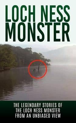 Loch Ness Monster: The Legendary Stories of the Loch Ness Monster From An Unbiased View by Cook, Elgin