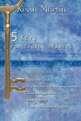 5 Keys for Church Leaders: Building a Strong, Vibrant, and Growing Church by Martin, Kevin