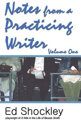 Notes from a Practicing Writer: The Craft, Career, and Aesthetic of Playwriting by Shockley, Ed