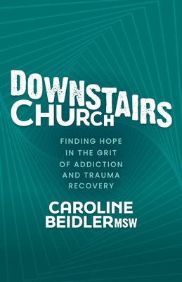 Downstairs Church: Finding Hope in the Grit of Addiction and Trauma Recovery Paperback Morgan James Faith