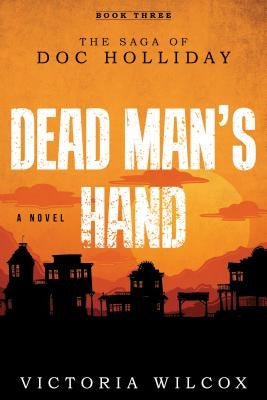 Dead Man's Hand: The Saga of Doc Holliday by Wilcox, Victoria