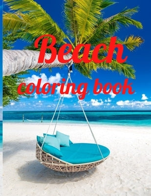 Beach coloring book: An Adult Coloring Book Featuring Fun and Relaxing Beach Vacation Scenes, Peaceful Ocean Landscapes and Beautiful Summe Paperback Independently Published