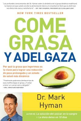 Come Grasa Y Adelgaza: Por Qué La Grasa Que Comemos Es La Clave Para Acelerar El Metabolismo / Eat Fat, Get Thin by Hyman, Mark