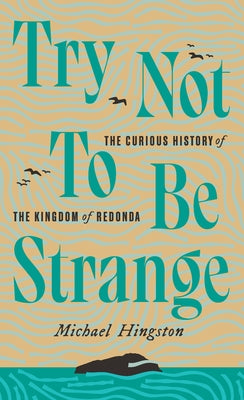 Try Not to Be Strange: The Curious History of the Kingdom of Redonda by Hingston, Michael