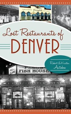 Lost Restaurants of Denver by Autobee, Robert