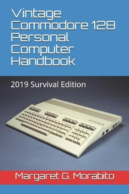 Vintage Commodore 128 Personal Computer Handbook: 2019 Survival Edition by Morabito, Margaret Gorts