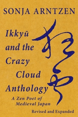 Ikky&#363; and the Crazy Cloud Anthology: A Zen Poet of Medieval Japan by Arntzen, Sonja