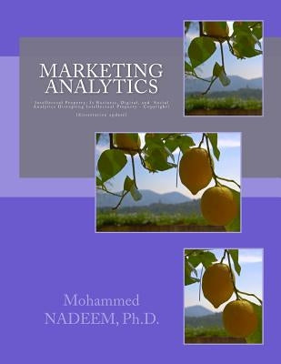 Marketing Analytics: Is Business, Digital, Marketing and Social Analytics, Disrupting Intellectual Property - Copyright? by Nadeem Phd, Mohammed