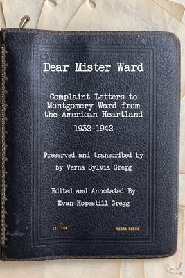 Dear Mister Ward: Complaint Letters to Montgomery Ward From The American Heartland 1932-1942 Paperback Evan Gregg