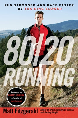80/20 Running: Run Stronger and Race Faster by Training Slower by Fitzgerald, Matt