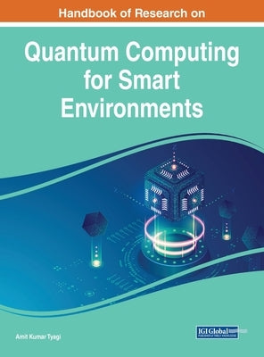 Handbook of Research on Quantum Computing for Smart Environments by Tyagi, Amit Kumar