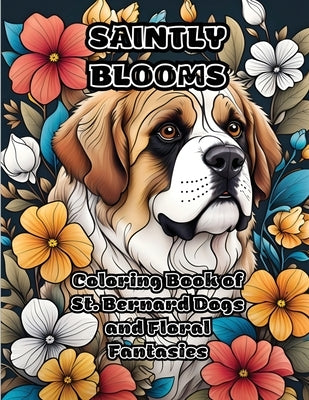 Saintly Blooms: Coloring Book of St. Bernard Dogs and Floral Fantasies by Colorzen