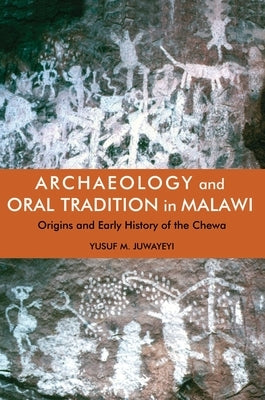 Archaeology and Oral Tradition in Malawi: Origins and Early History of the Chewa by Juwayeyi, Yusuf M.