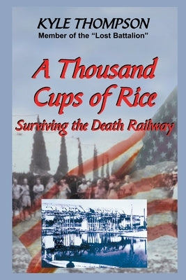 A Thousand Cups of Rice: Surviving the Death Railway by Thompson, Kyle