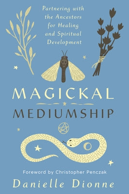 Magickal Mediumship: Partnering with the Ancestors for Healing and Spiritual Development by Dionne, Danielle