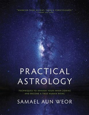 Practical Astrology: Techniques to Awaken Your Inner Zodiac by Aun Weor, Samael