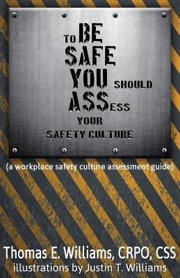 to BE SAFE, YOU should ASSess your safety culture: A Workplace Safety Culture Assessment Guide Paperback Createspace Independent Publishing Platform