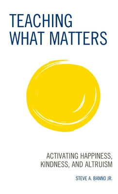 Teaching What Matters: Activating Happiness, Kindness, and Altruism Paperback Rowman & Littlefield Publishers