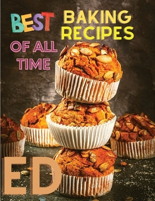 Best Baking Recipes of All Time: A Step-By-Step Guide to Achieving Bakery-Quality Results At Home by Intel Premium Book