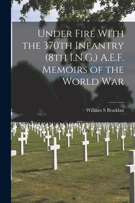 Under Fire With the 370th Infantry (8th I.N.G.) A.E.F. Memoirs of the World War Paperback Legare Street Press