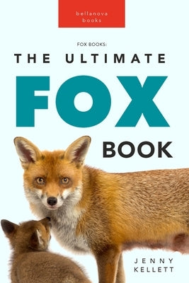 Foxes The Ultimate Fox Book: Learn more about your favorite sly mammal by Kellett, Jenny