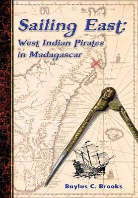 Sailing East: West-Indian Pirates in Madagascar by Brooks, Baylus C.