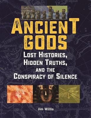 Ancient Gods: Lost Histories, Hidden Truths, and the Conspiracy of Silence by Willis, Jim