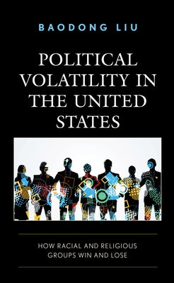 Political Volatility in the United States: How Racial and Religious Groups Win and Lose Paperback Lexington Books