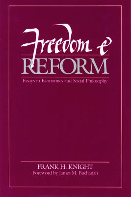 Freedom and Reform: Essays in Economics and Social Philosophy by Knight, Frank H.