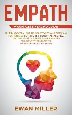 Empath - A Complete Healing Guide: Self discovery, coping strategies and survival techniques for highly sensitive people. Dealing with the effects of by Miller, Ewan