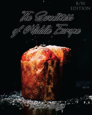 The Sweetness of Middle Europe B/W: Kolaches and much more! Paperback Createspace Independent Publishing Platform