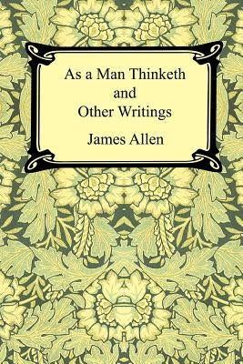 As a Man Thinketh and Other Writings by Allen, James