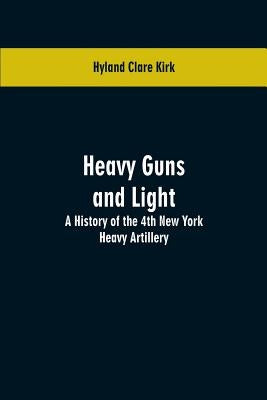 Heavy guns and light: a history of the 4th New York Heavy Artillery Paperback Alpha Edition