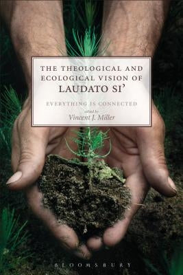 The Theological and Ecological Vision of Laudato Si': Everything is Connected by Miller, Vincent J.