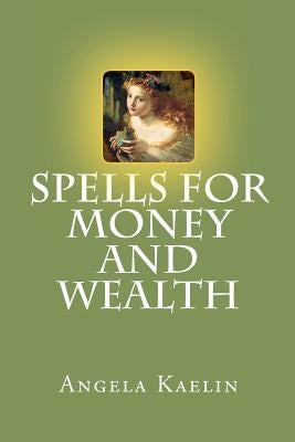 Spells for Money and Wealth by Kaelin, Angela