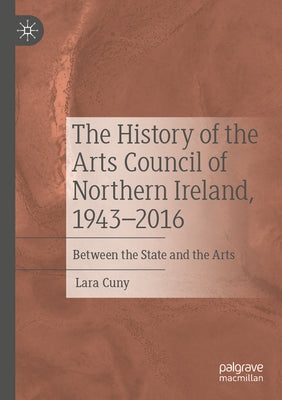 The History of the Arts Council of Northern Ireland, 1943-2016: Between the State and the Arts Paperback Palgrave MacMillan