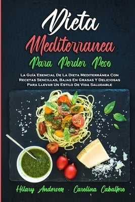 Dieta Mediterránea Para Perder Peso: La Guía Esencial De La Dieta Mediterránea Con Recetas Sencillas, Bajas En Grasas Y Deliciosas Para Llevar Un Esti by Anderson, Hilary