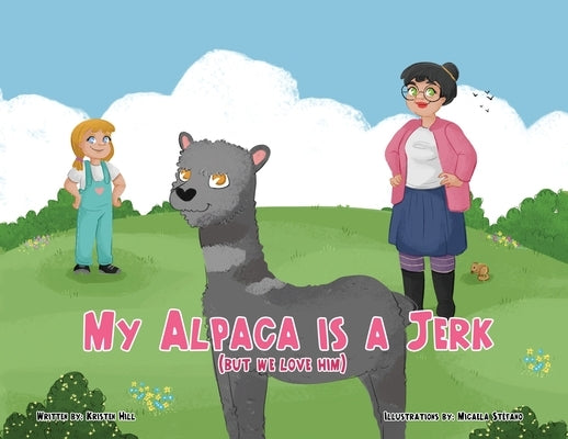 My Alpaca is a Jerk: (But We Love Him) by Hill, Kristen