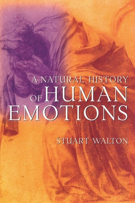 A Natural History of Human Emotions by Walton, Stuart