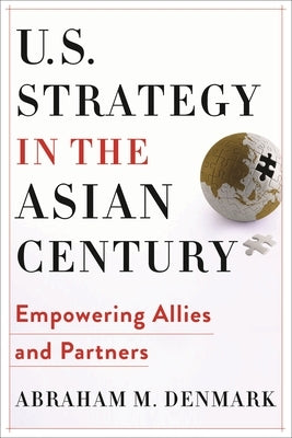 U.S. Strategy in the Asian Century: Empowering Allies and Partners Paperback Columbia University Press