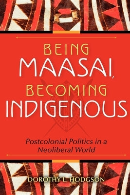 Being Maasai, Becoming Indigenous: Postcolonial Politics in a Neoliberal World Paperback Indiana University Press (Ips)