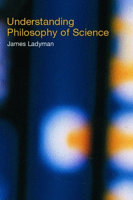 Understanding Philosophy of Science by Ladyman, James