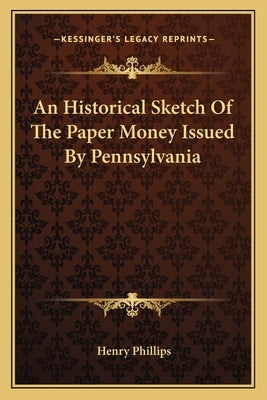 An Historical Sketch Of The Paper Money Issued By Pennsylvania Paperback Kessinger Publishing
