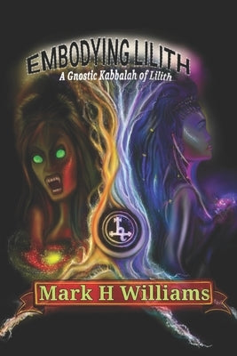 Embodying Lilith: A Gnostic Kabbalah Of Lilith Paperback Independently Published