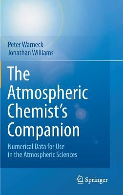 The Atmospheric Chemist's Companion: Numerical Data for Use in the Atmospheric Sciences by Warneck, Peter