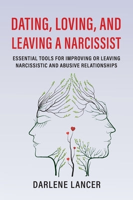 Dating, Loving, and Leaving a Narcissist: Essential Tools for Improving or Leaving Narcissistic and Abusive Relationships by Lancer, Darlene A.